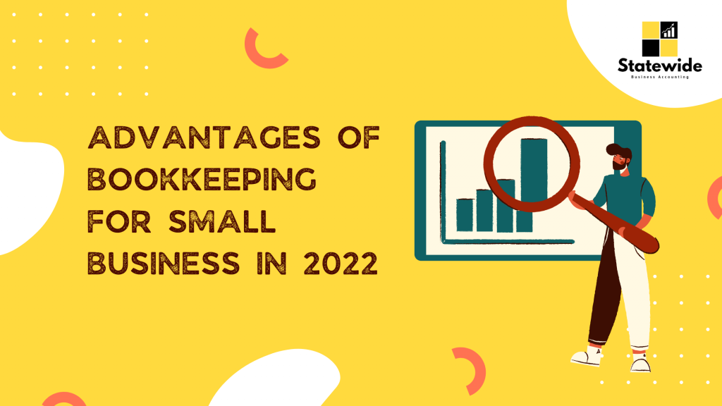 Grow Your Advantages of Bookkeeping for Small Business in 2022 Account - Statewide Business Accounting Services in Australia